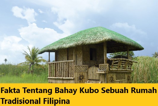 Fakta Tentang Bahay Kubo Sebuah Rumah Tradisional Filipina