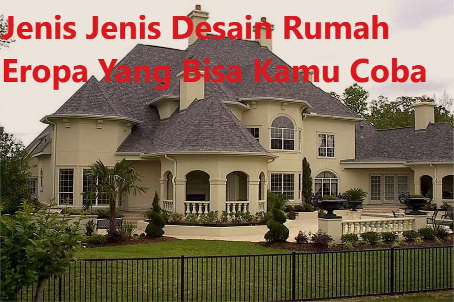 Jenis Jenis Desain Rumah Eropa Yang Bisa Kamu Coba