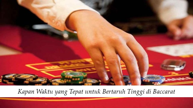 Kapan Waktu yang Tepat untuk Bertaruh Tinggi di Baccarat