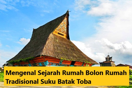 Mengenal Sejaarah Rumah Bolon Rumah Tradisional Suku Batak Toba