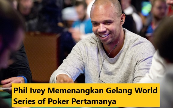 Phil Ivey Memenangkan Gelang World Series of Poker Pertamanya