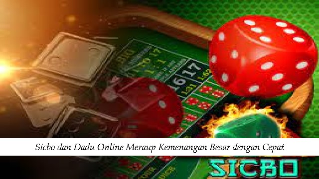 Sicbo dan Dadu Online Meraup Kemenangan Besar dengan Cepat