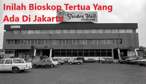 Inilah Bioskop Tertua Yang Ada Di Jakarta